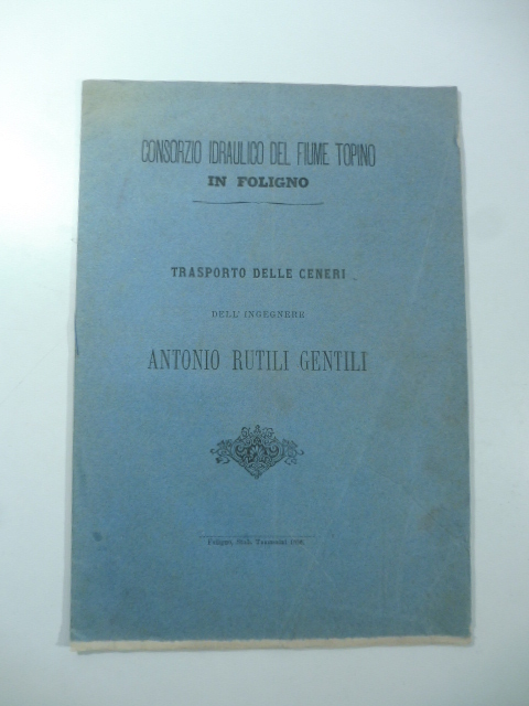 Consorzio idraulico del fiume Topino in Foligno. Trasporto delle ceneri dell'ingegnere Antonio Rutili Gentili